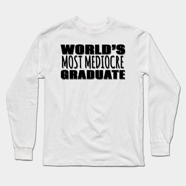 World's Most Mediocre Graduate Long Sleeve T-Shirt by Mookle
